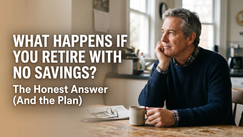 What Happens If You Retire With No Savings? The Honest Answer (And the Plan)
